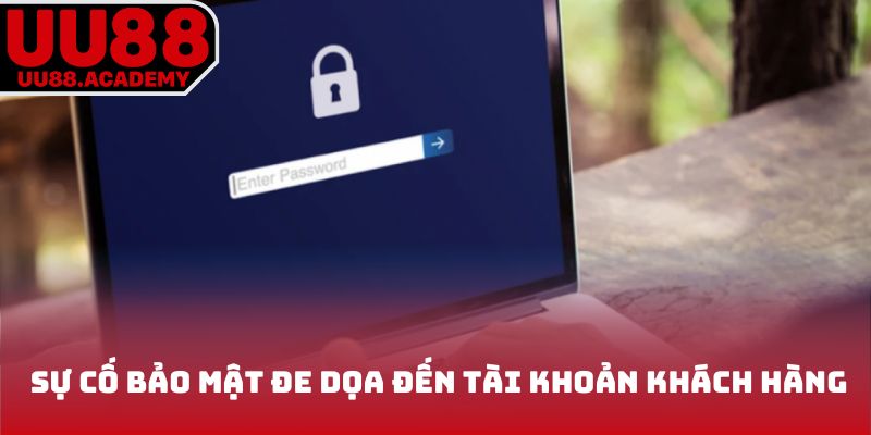 Sự cố bảo mật đe dọa đến tài khoản khách hàng 