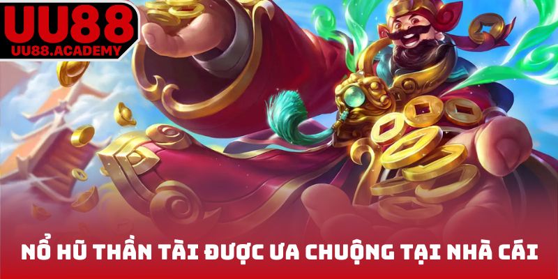 Nổ hũ Thần Tài được ưa chuộng tại nhà cái