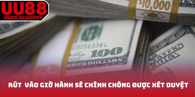 Rút vào giờ hành sẽ chính chóng được xét duyệt