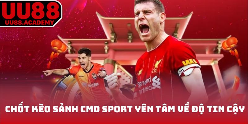 Chốt kèo tại sảnh CMD Sport yên tâm về độ tin cậy 